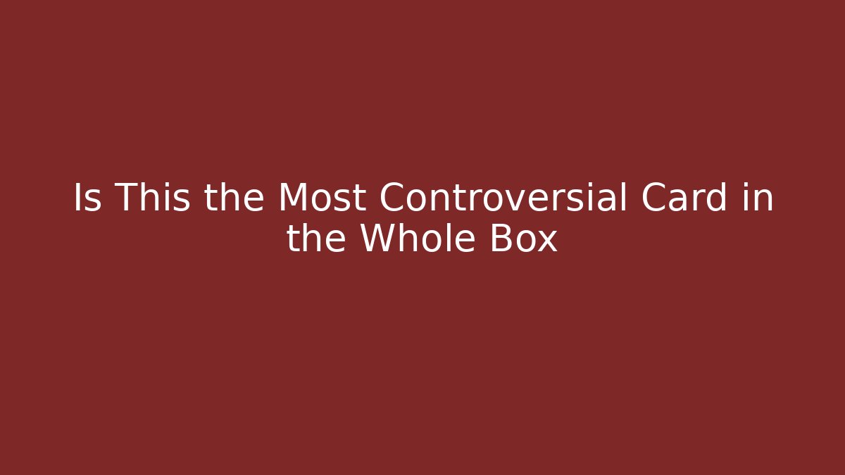 Is This the Most Controversial Card in the Whole Box