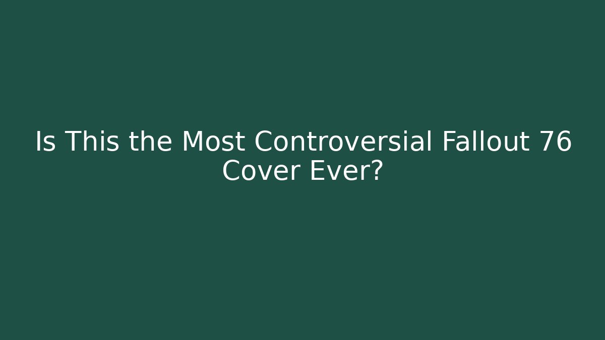 Is This the Most Controversial Fallout 76 Cover Ever?