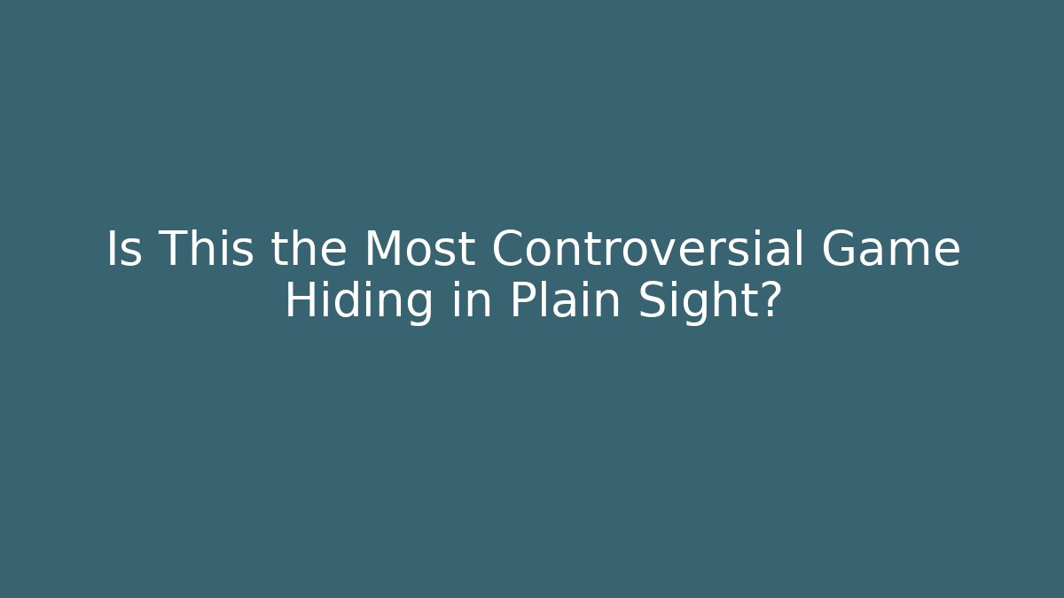 Is This the Most Controversial Game Hiding in Plain Sight?