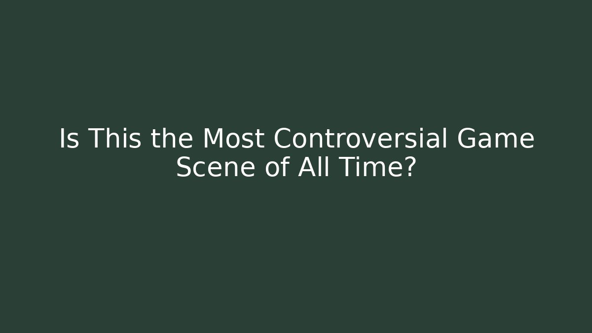 Is This the Most Controversial Game Scene of All Time?