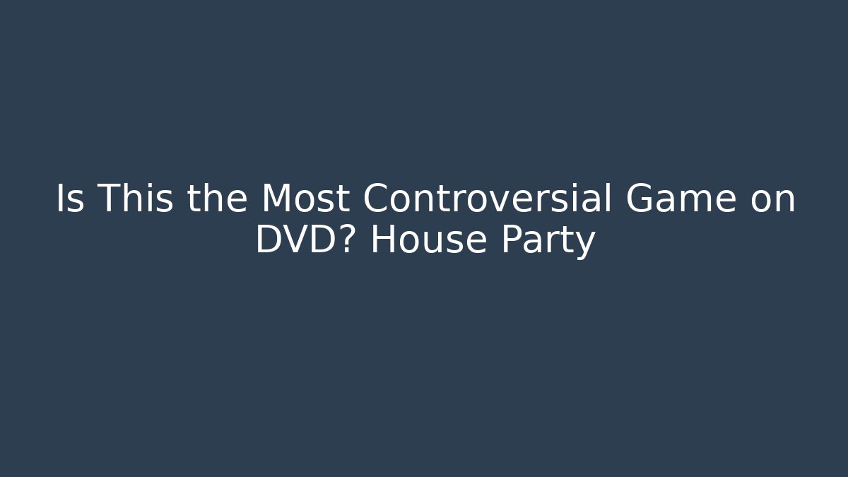 Is This the Most Controversial Game on DVD? House Party