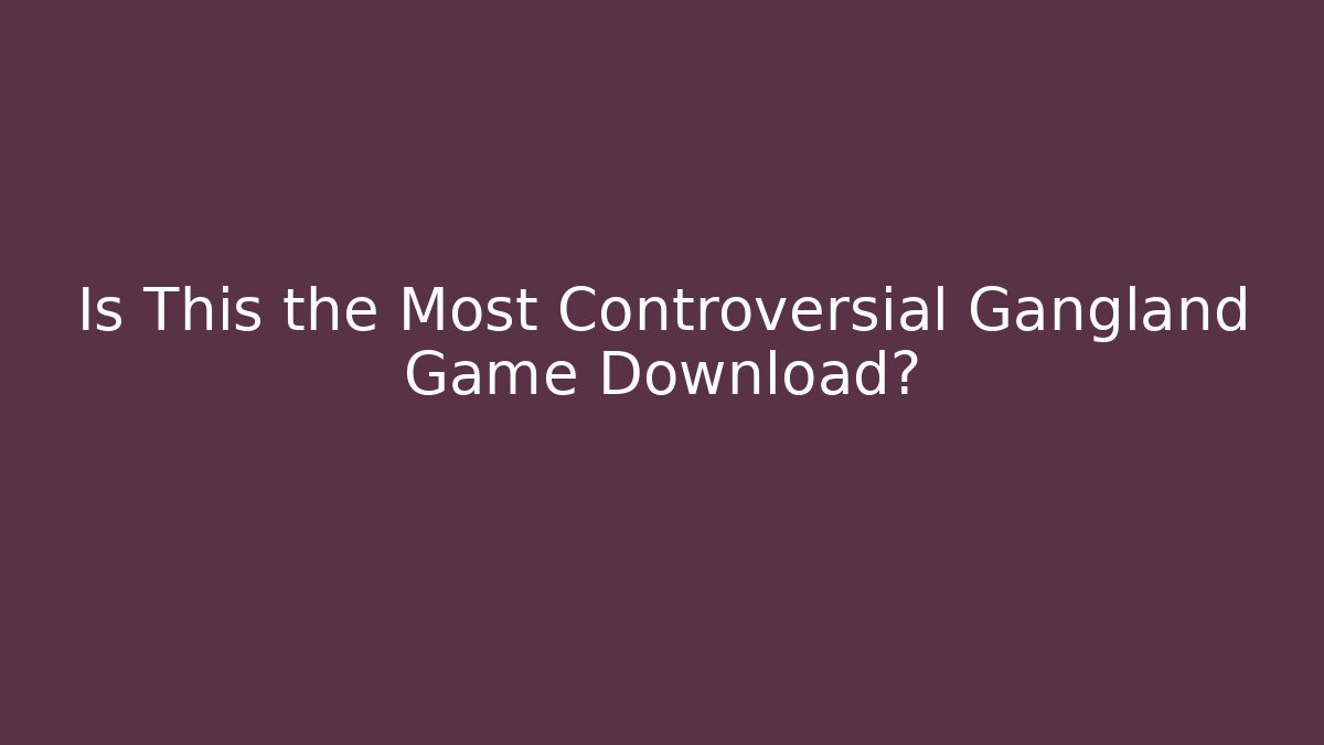 Is This the Most Controversial Gangland Game Download?