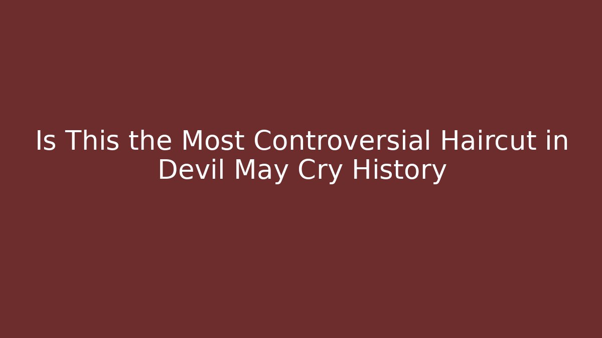 Is This the Most Controversial Haircut in Devil May Cry History