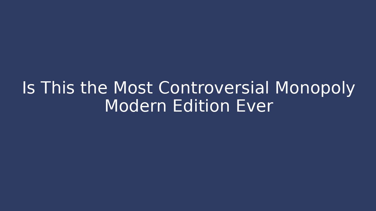 Is This the Most Controversial Monopoly Modern Edition Ever