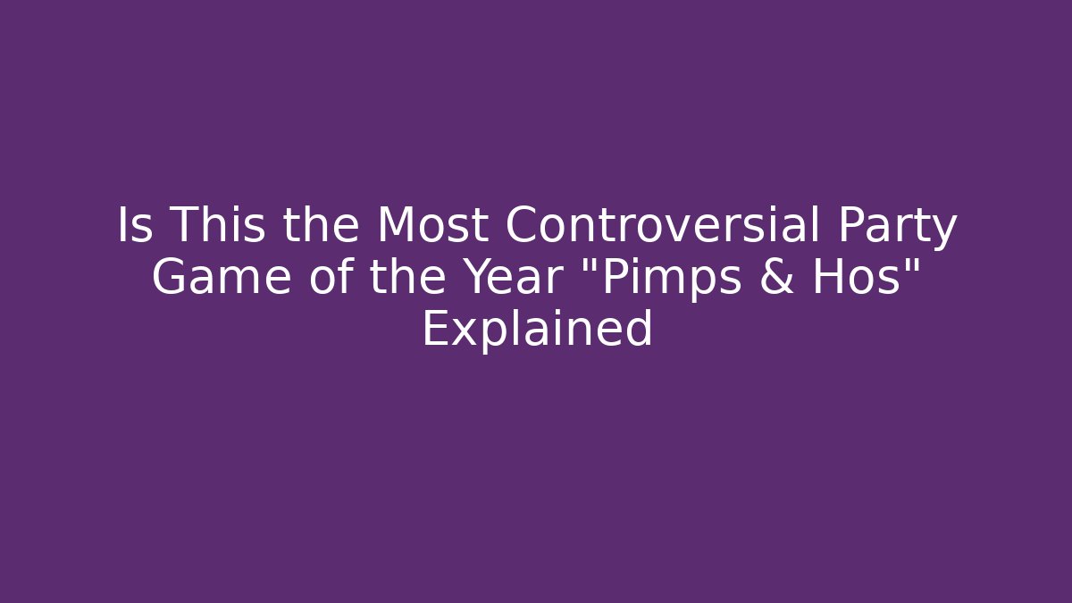 Is This the Most Controversial Party Game of the Year "Pimps & Hos" Explained