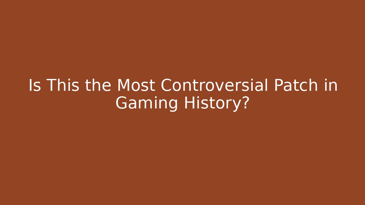 Is This the Most Controversial Patch in Gaming History?
