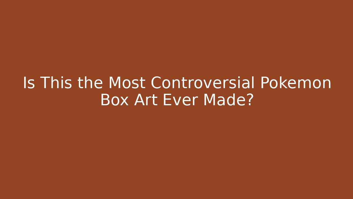 Is This the Most Controversial Pokémon Box Art Ever Made?
