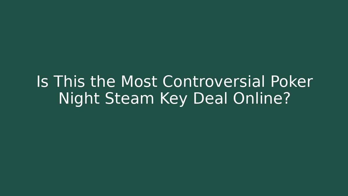 Is This the Most Controversial Poker Night Steam Key Deal Online?