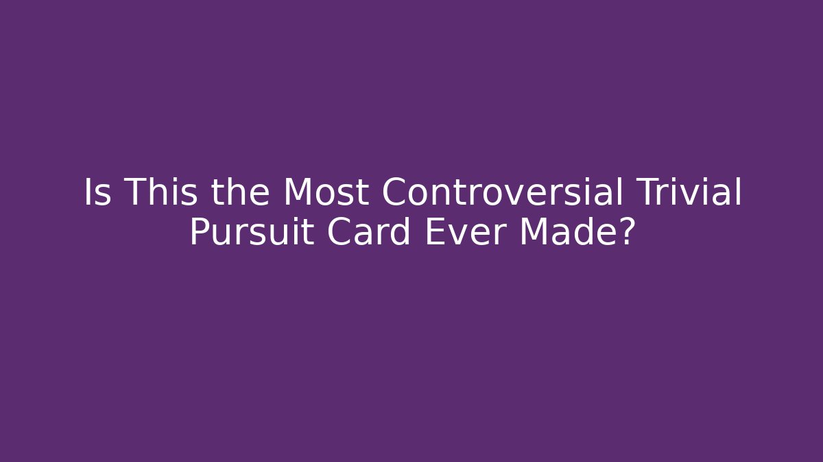 Is This the Most Controversial Trivial Pursuit Card Ever Made?
