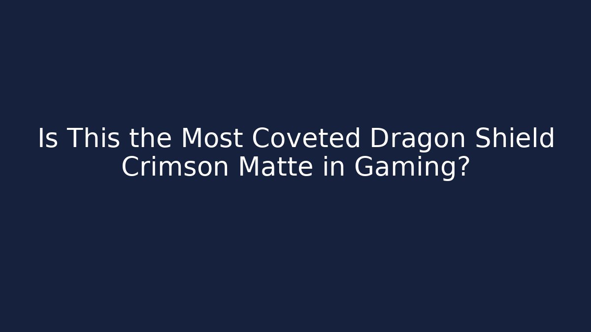 Is This the Most Coveted Dragon Shield Crimson Matte in Gaming?