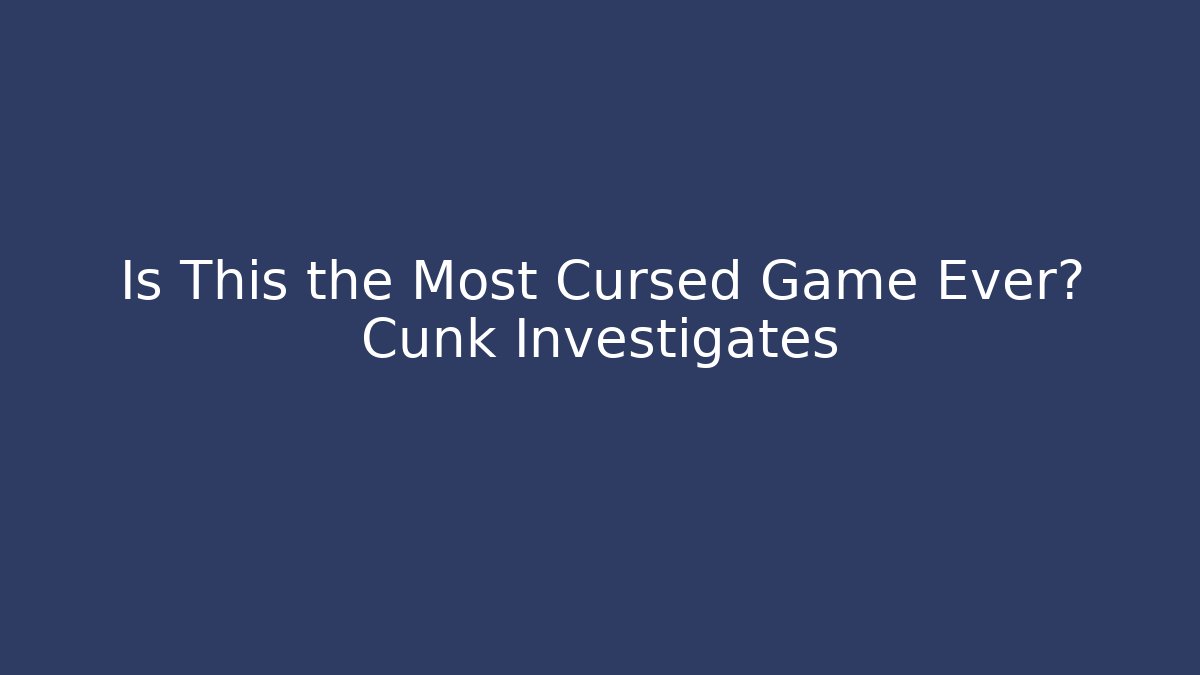 Is This the Most Cursed Game Ever? Cunk Investigates