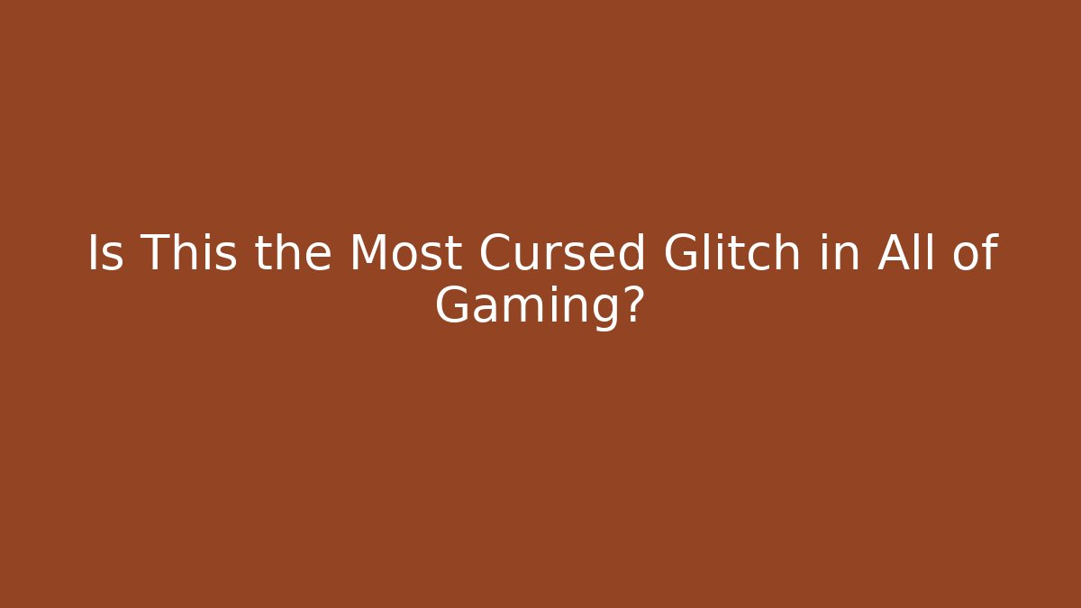 Is This the Most Cursed Glitch in All of Gaming?