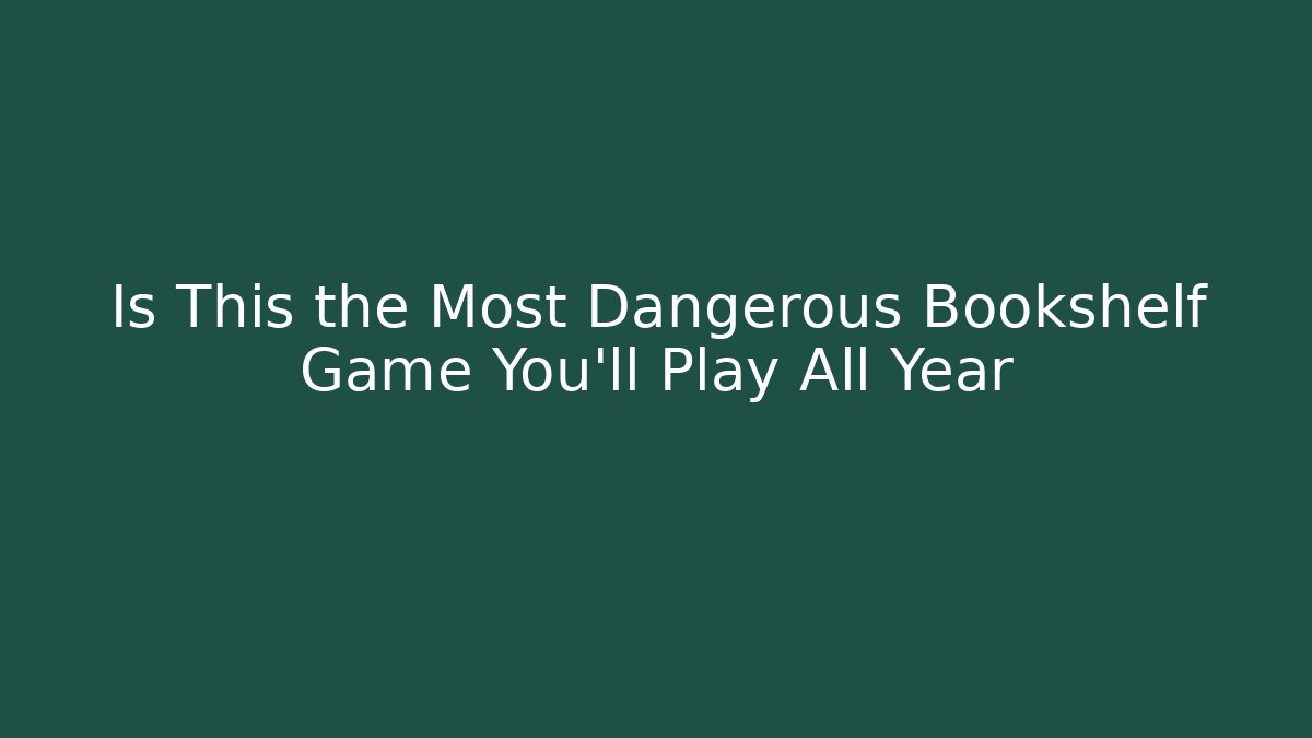 Is This the Most Dangerous Bookshelf Game You’ll Play All Year