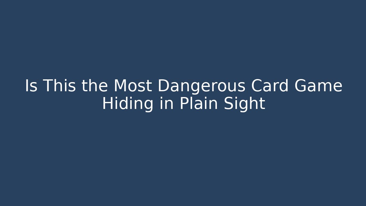Is This the Most Dangerous Card Game Hiding in Plain Sight