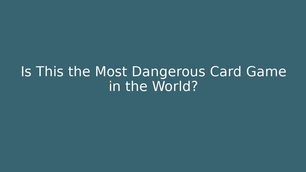 Is This the Most Dangerous Card Game in the World?