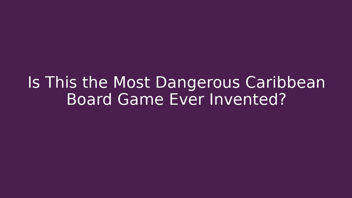 Is This the Most Dangerous Caribbean Board Game Ever Invented?