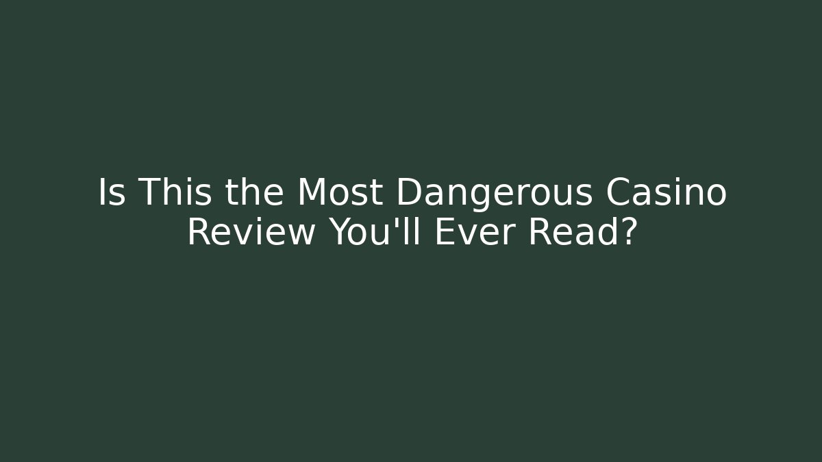 Is This the Most Dangerous Casino Review You'll Ever Read?