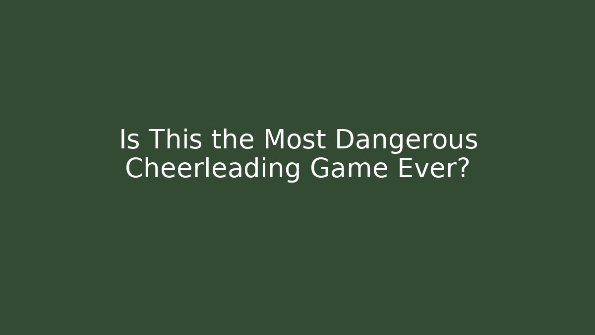 Is This the Most Dangerous Cheerleading Game Ever? - Create More Assets