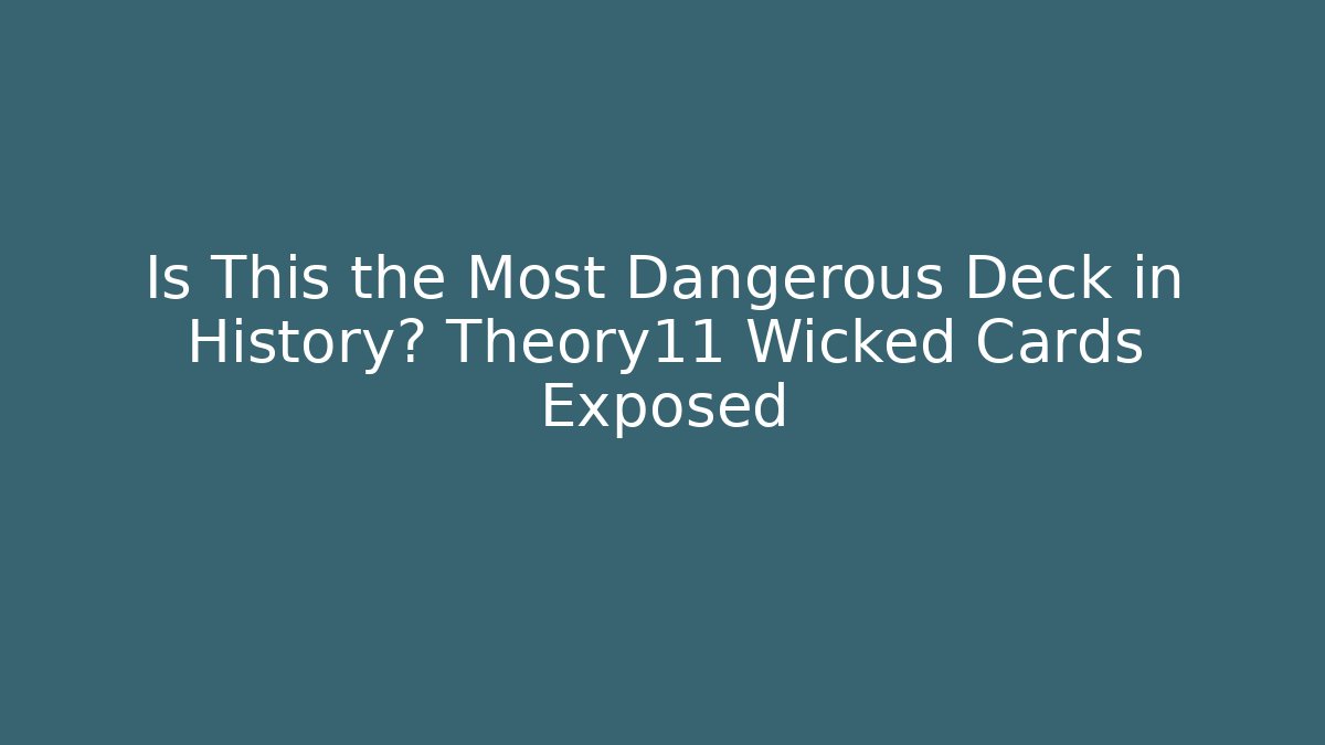 Is This the Most Dangerous Deck in History? Theory11 Wicked Cards Exposed