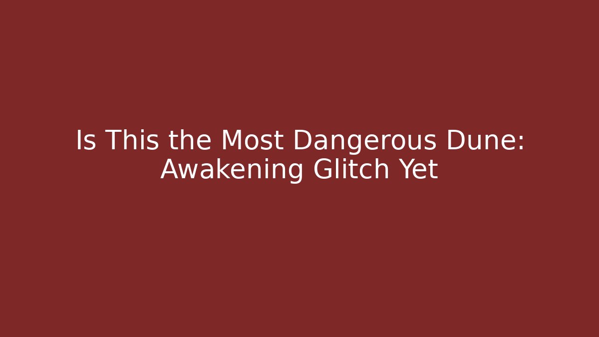 Is This the Most Dangerous Dune: Awakening Glitch Yet
