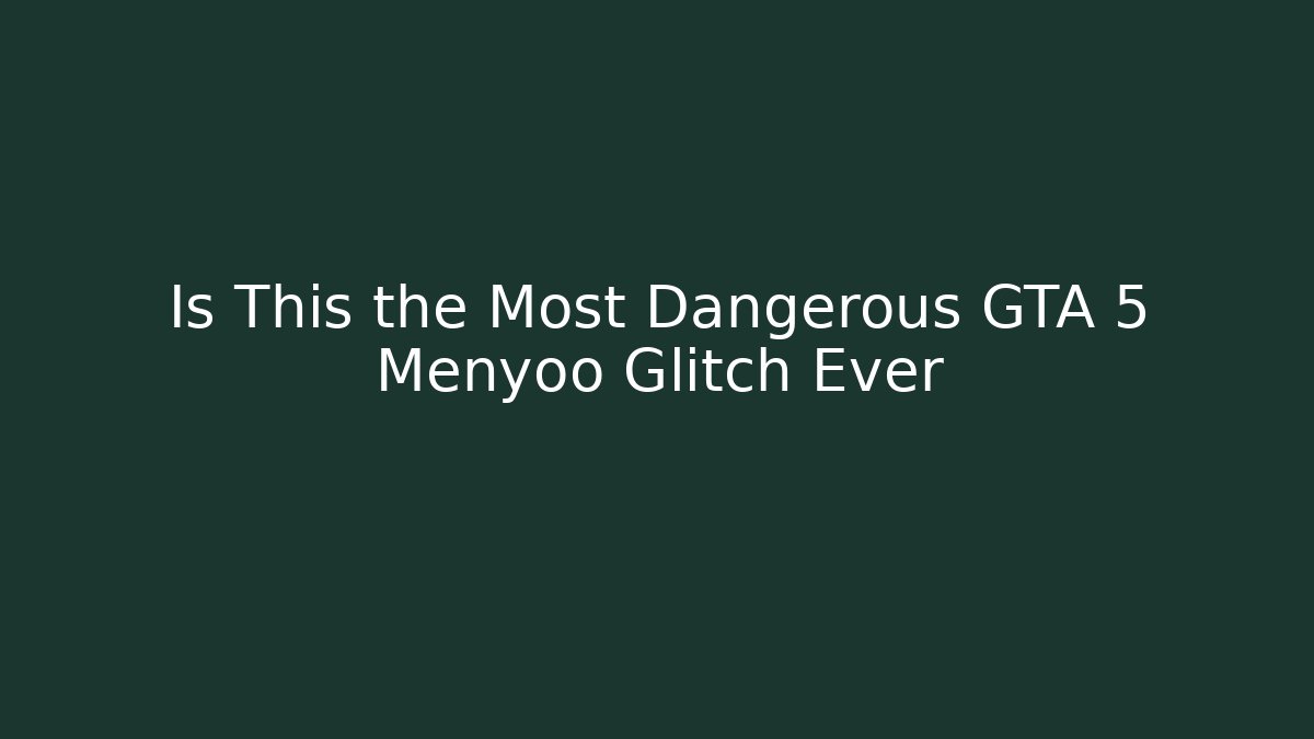Is This the Most Dangerous GTA 5 Menyoo Glitch Ever