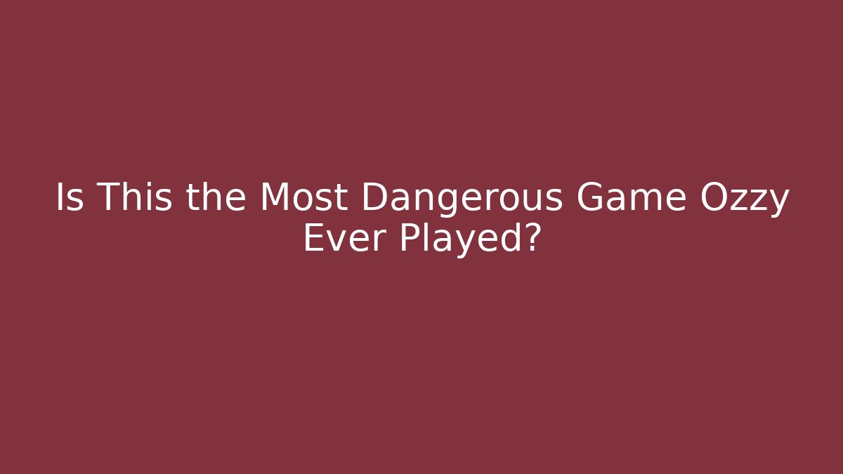 Is This the Most Dangerous Game Ozzy Ever Played? - Create More Assets