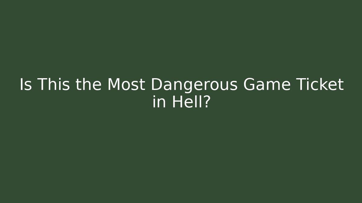 Is This the Most Dangerous Game Ticket in Hell?