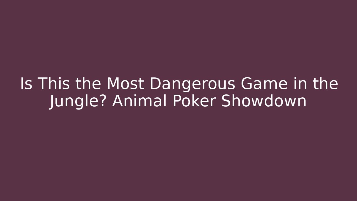Is This the Most Dangerous Game in the Jungle? Animal Poker Showdown