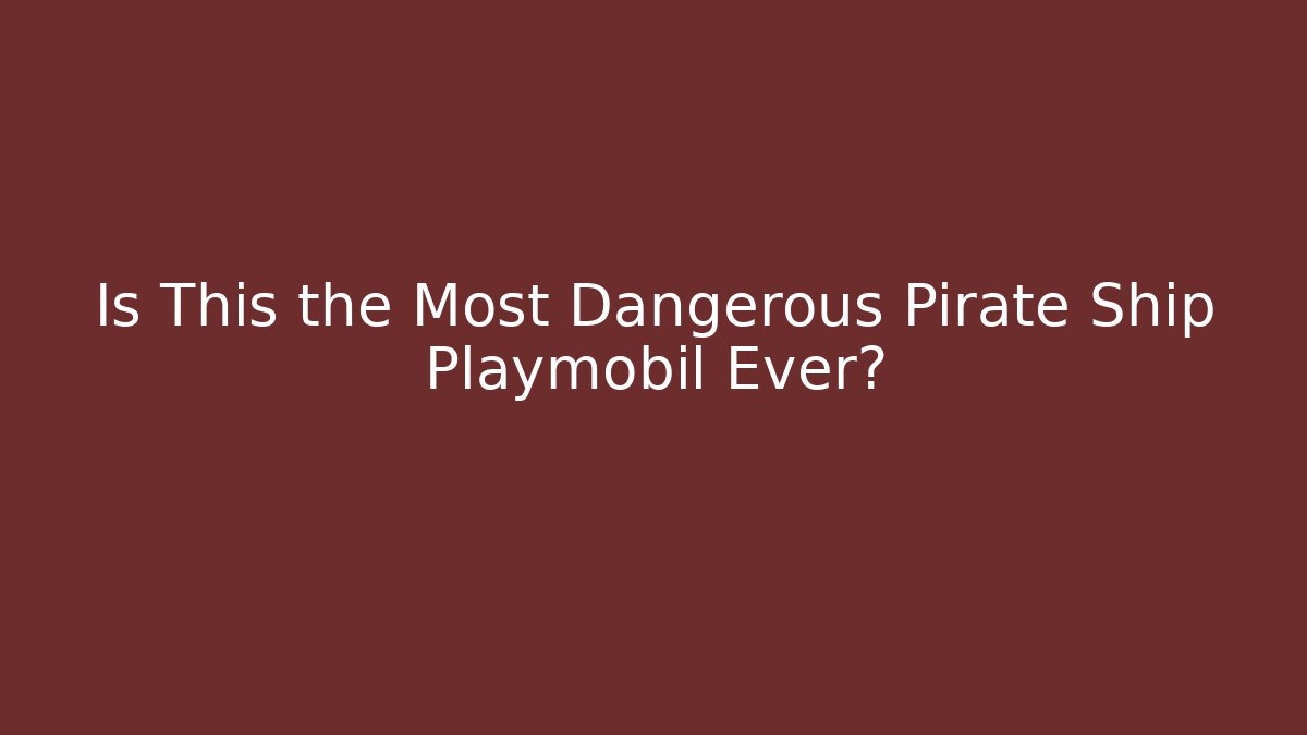 Is This the Most Dangerous Pirate Ship Playmobil Ever?