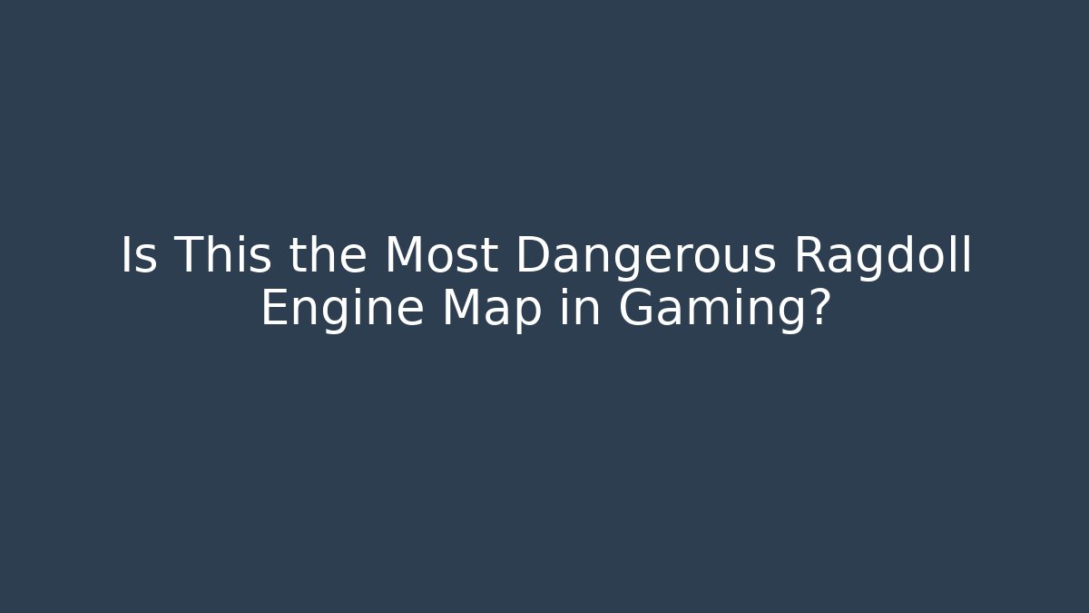 Is This the Most Dangerous Ragdoll Engine Map in Gaming?