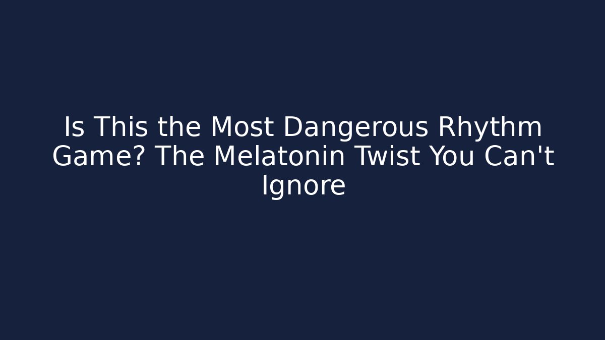 Is This the Most Dangerous Rhythm Game? The Melatonin Twist You Can’t Ignore