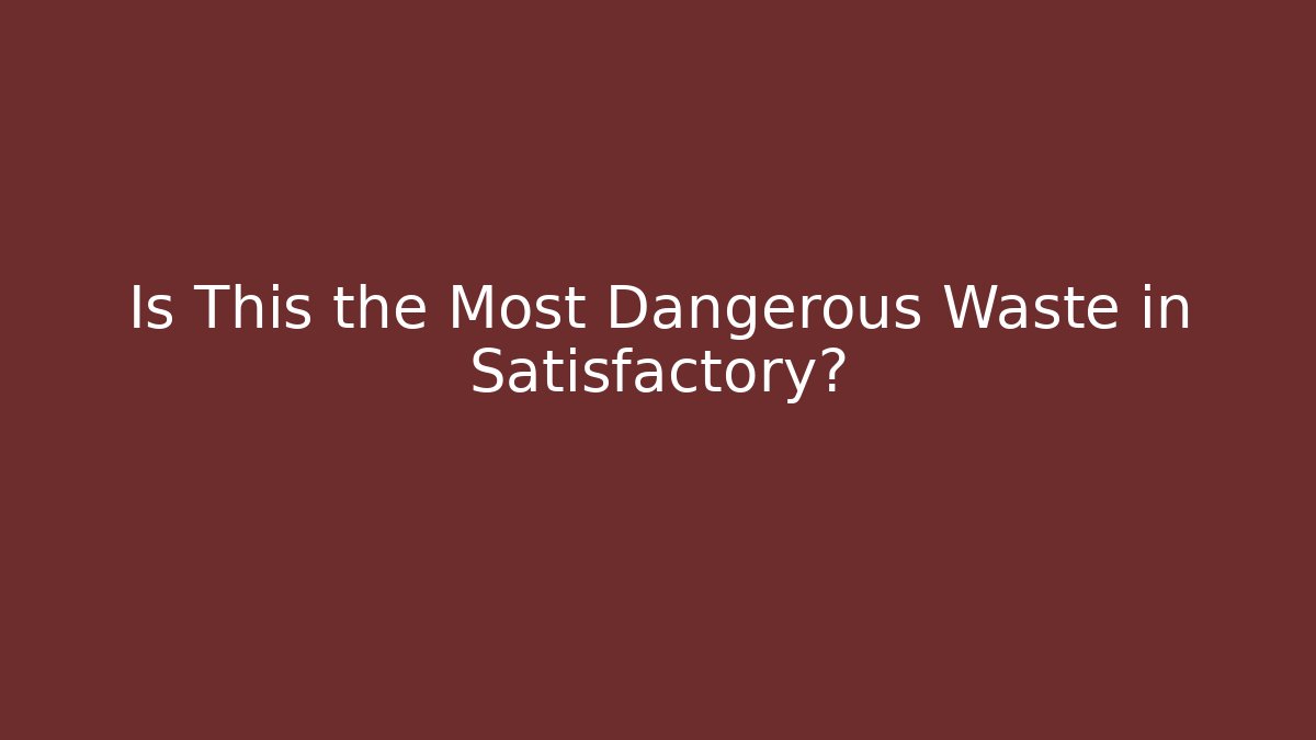 Is This the Most Dangerous Waste in Satisfactory? - Create More Assets