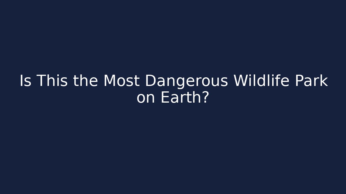 Is This the Most Dangerous Wildlife Park on Earth?