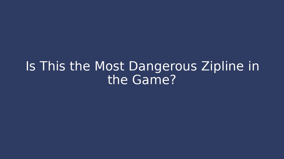 Is This the Most Dangerous Zipline in the Game?