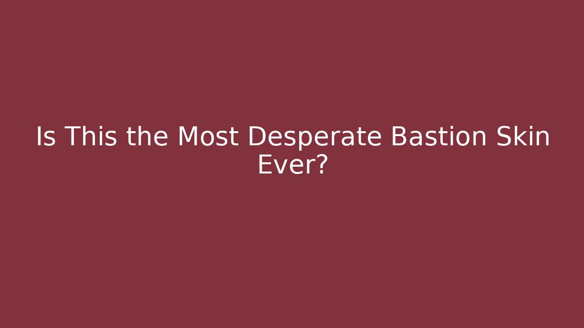 Is This the Most Desperate Bastion Skin Ever?