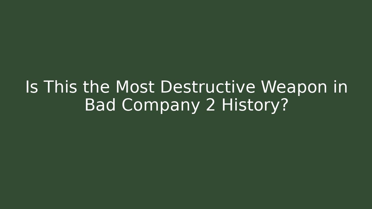 Is This the Most Destructive Weapon in Bad Company 2 History?