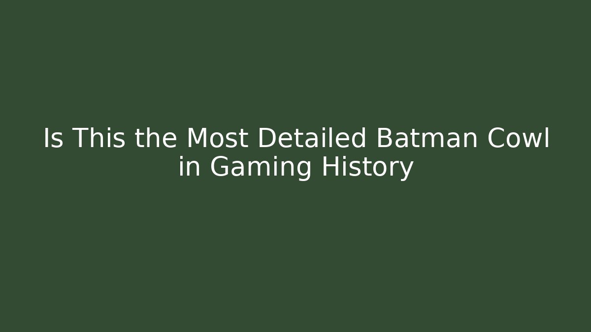 Is This the Most Detailed Batman Cowl in Gaming History