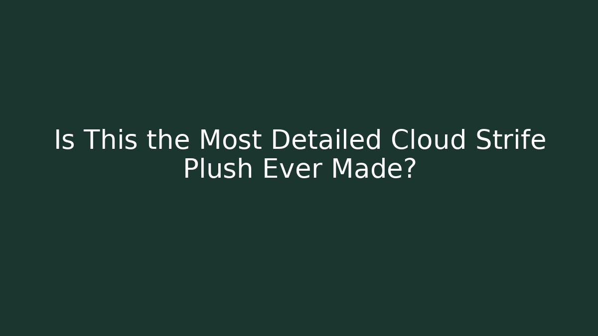 Is This the Most Detailed Cloud Strife Plush Ever Made? - Create More Assets