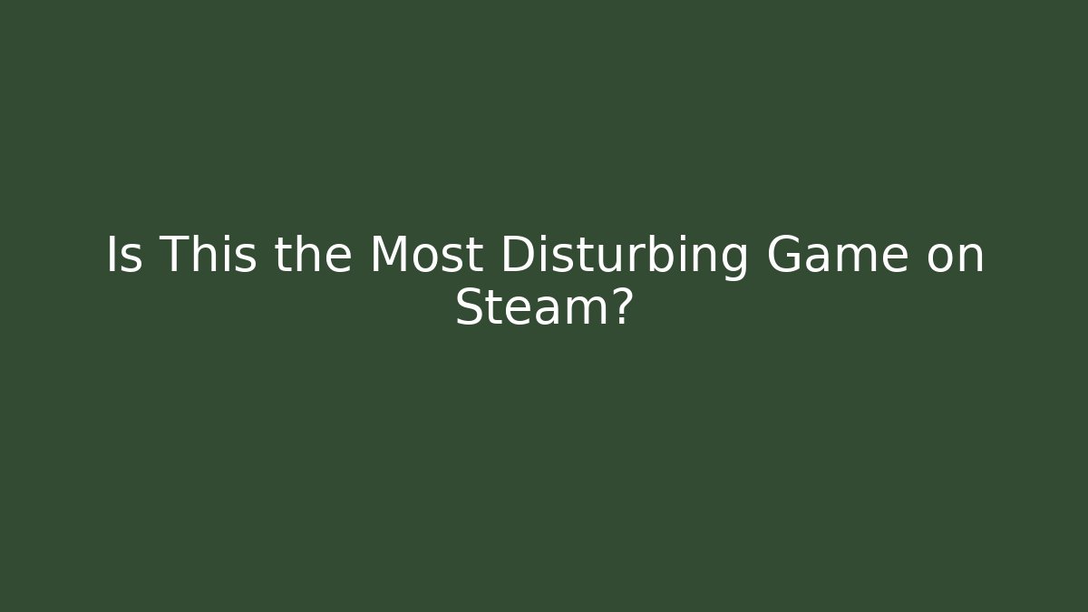 Is This the Most Disturbing Game on Steam?