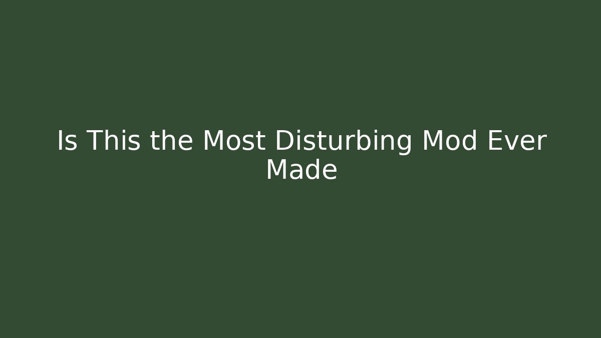 Is This the Most Disturbing Mod Ever Made - Create More Assets