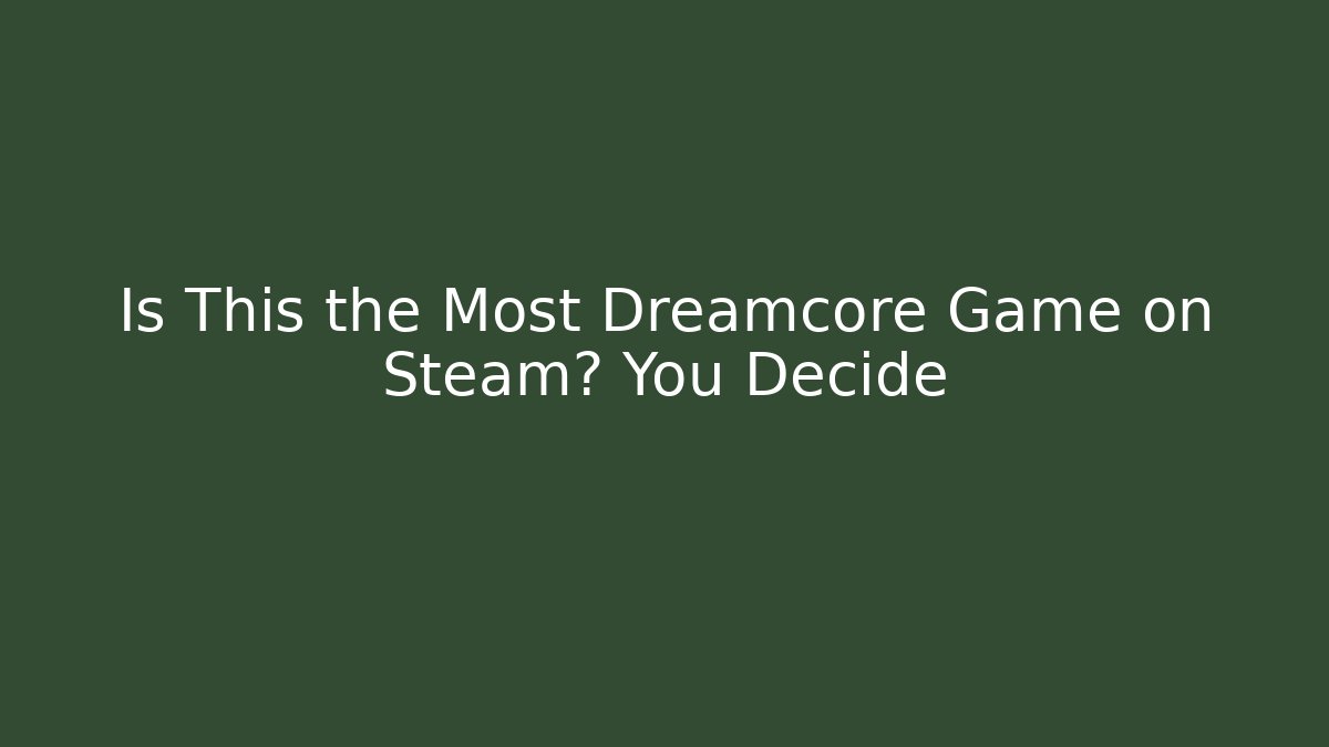 Is This the Most Dreamcore Game on Steam? You Decide