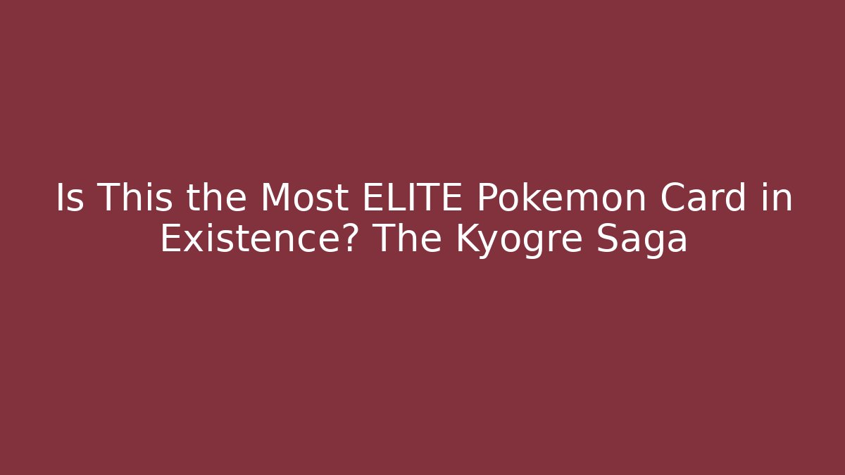 Is This the Most ELITE Pokémon Card in Existence? The Kyogre Saga