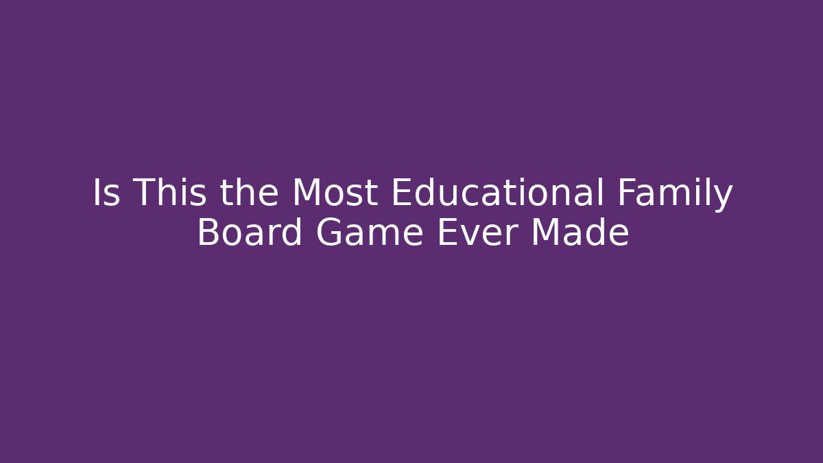 Is This the Most Educational Family Board Game Ever Made