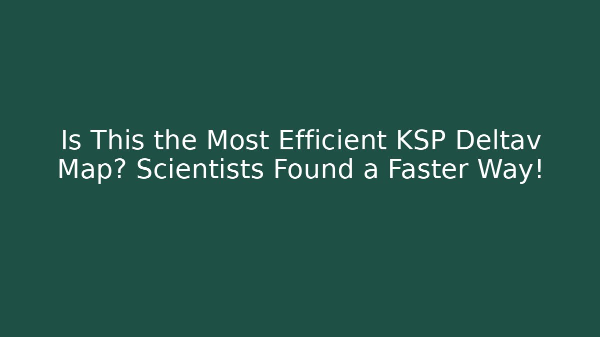 Is This the Most Efficient KSP Deltav Map? Scientists Found a Faster Way! - Create More Assets