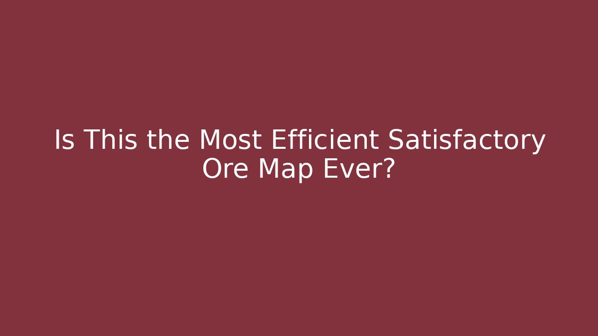 Is This the Most Efficient Satisfactory Ore Map Ever? - Create More Assets