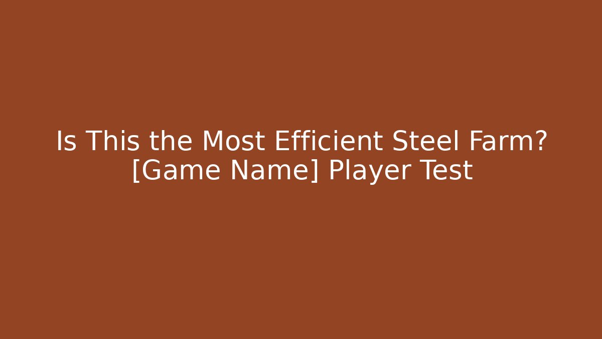 Is This the Most Efficient Steel Farm? [Game Name] Player Test - Create More Assets