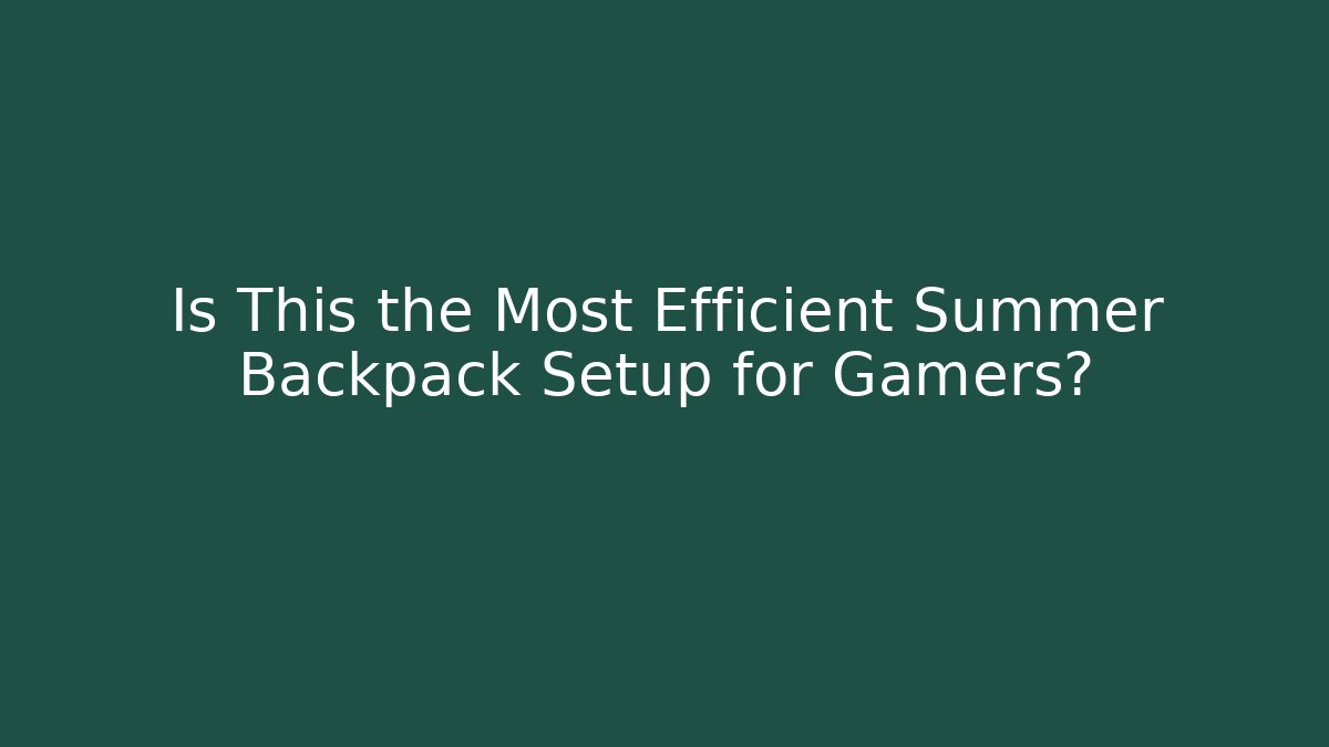 Is This the Most Efficient Summer Backpack Setup for Gamers?