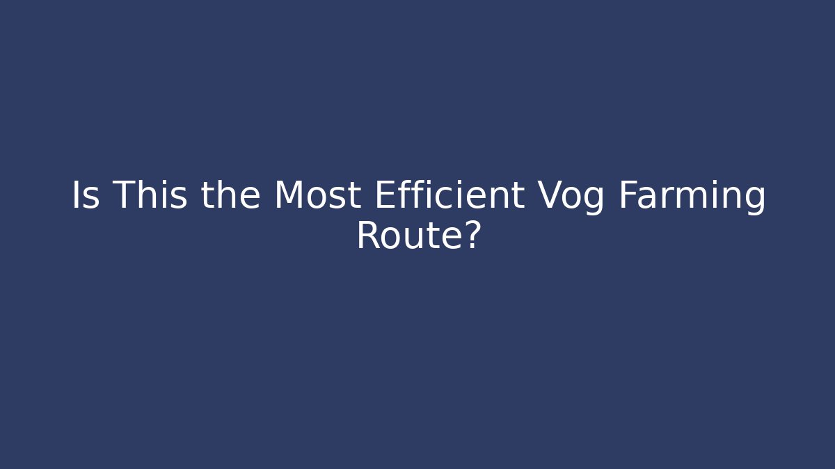 Is This the Most Efficient Vog Farming Route?