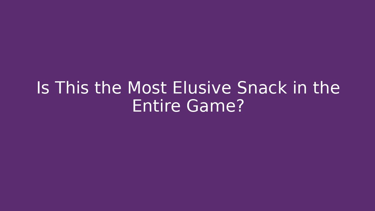 Is This the Most Elusive Snack in the Entire Game?