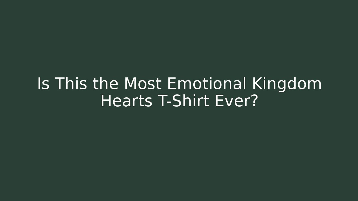 Is This the Most Emotional Kingdom Hearts T-Shirt Ever?